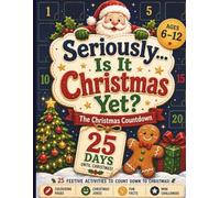 Seriously Is It Christmas Yet?: The Christmas Countdown: A 25-Day Christmas Advent Calendar Activity Book for Kids Ages 6-12 with Daily Coloring Pages, Christmas Jokes, Fun Facts & Mini Challenges