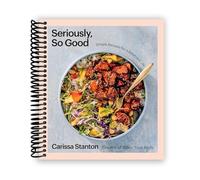 Seriously, So Good: Simple Recipes for a Balanced Life (A Cookbook)