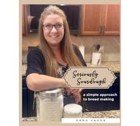 Seriously Sourdough: a simple approach to bread making