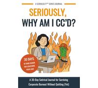 Seriously, Why Am I CC'd?: A 30-Day Satirical Work Journal for Surviving Corporate Burnout, Office Politics & Workplace Stress Without Quitting (Yet)