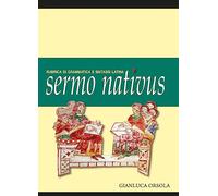 Libri Gianluca Orsola - Sermo Nativus. Rubrica Di Grammatica E Sintassi Latina