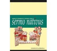 Libri Gianluca Orsola - Sermo Nativus. Rubrica Di Grammatica E Sintassi Latina