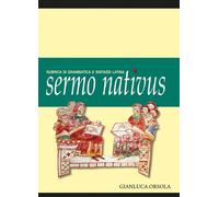 Libri Gianluca Orsola - Sermo Nativus. Rubrica Di Grammatica E Sintassi Latina
