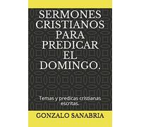 SERMONES CRISTIANOS PARA PREDICAR EL DOMINGO.: Temas y predicas cristianas escritas.
