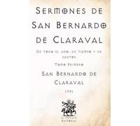 Sermones de San Bernardo de Claraval: De todo el año, de tiempo y de santos - Tomo Primero (Facsímil de 1791) (Clásicos Católicos de El Templario Editorial)