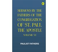 Sermons by the Fathers of the Congregation of St. Paul the Apostle, Volume VI