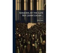 Sermons, by the Late Rev. John Logan ...