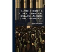 Sermons From the Latins, Adapted From Bellarmin, Segneri, and Other Sources