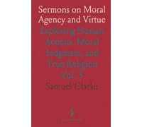Sermons on Moral Agency and Virtue: Exploring Human Actions, Moral Judgment, and True Religion