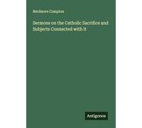 Sermons on the Catholic Sacrifice and Subjects Connected with it