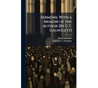 Sermons, With a Memoir of the Author [By C.T. Gauntlett]