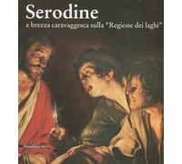 Serodine e brezza caravaggesca sulla «regione dei laghi». Catalogo della mostra (Rancate, Mendrisio, ottobre 2012-gennaio 2013). Ediz. illustrata