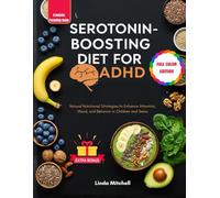 Serotonin Boosting Diet for ADHD: Natural Nutritional Strategies to Improve Attention, Mood, and Behavior in Children and Teens-A Holistic Guide for Parents