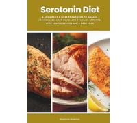 Serotonin Diet: A Beginner's 3-Week Framework to Manage Cravings, Balance Mood, and Stabilize Appetite, With Sample Recipes and a Meal Plan