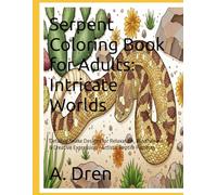 Serpent Coloring Book for Adults: Intricate Worlds: Detailed Snake Designs for Relaxation, Mindfulness & Creative Expression - Artistic Reptile Patterns