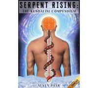 Serpent Rising: The Kundalini Compendium: L'Ensemble de Travaux le Plus Complet au Monde sur le Potentiel Énergétique Humain