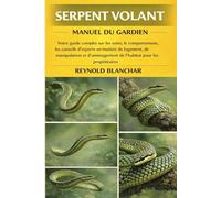 SERPENT VOLANT: Votre guide complet sur les soins, le comportement, les conseils d'experts en matière de logement, de manipulation et d'aménagement de l'habitat pour les propriétaires