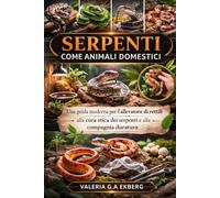 SERPENTI COME ANIMALI DOMESTICI: Una guida moderna per l'allevatore di rettili alla cura etica dei serpenti e alla compagnia duratura