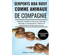 SERPENTS BOA ROSY COMME ANIMAUX DE COMPAGNIE: Un guide complet sur les soins, l'élevage, l'élevage, la manipulation, l'habitat, le comportement et bien plus encore.