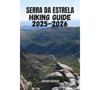 SERRA DA ESTRELA HIKING GUIDE 2025-2026: Explore Portugal’s Highest Peaks, Hidden Trails, and Breathtaking Natural Wonders