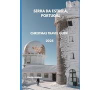 SERRA DA ESTRELA, PORTUGAL CHRISTMAS TRAVEL GUIDE 2025: ULTIMATE FUN ACTIVITIES