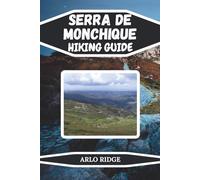 SERRA DE MONCHIQUE HIKING GUIDE: Discover Algarve’s Hidden Trails, Peaks & Nature Escapes Scenic Routes, Local Insights & Outdoor Adventures in Portugal’s Mountain Paradise - Updated Edition 2025-2026