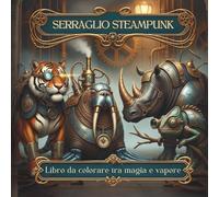 Serraglio steampunk. Libro da colorare tra magia e vapore: Libro da colorare per adulti per la consapevolezza, la creatività e l'equilibrio interiore
