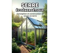 Serre écoénergétique: Conception et construction d'une serre en terre