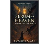 SERUM OF HEAVEN:: THE FALL AND RISE OF MAN