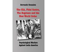Servando Gonzal The CIA, Fidel Castro, the Bogotazo and the New Worl (Tascabile)