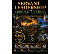 SERVANT LEADERSHIP FOR AFRICAN lEADERS: A PRACTICAL GUIDE TO SERVING THE PEOPLE