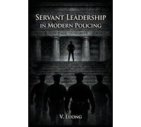 Servant Leadership in Modern Policing: Exposing Leadership Failures and Restoring Accountability in Modern Law Enforcement
