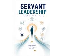 SERVANT LEADERSHIP: Manuale Pratico di Resilience Nursing