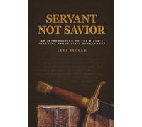 Servant Not Savior: An Introduction to the Bible’s Teaching about Civil Government