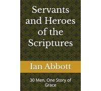 Servants and Heros of the Scriptures: 30 Men, One Story of Grace