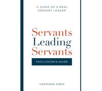 Servants Leading Servants - Facilitator Guide: 15 Signs of a Real Servant Leader