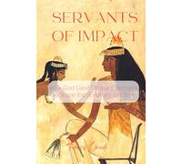 Servants of Impact: How God Used Ordinary Servants to Shape Extraordinary Leaders