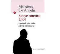 Serve ancora Dio?: La vita di Nietsche oltre il nichilismo