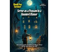 Serve as a Peasant in a Haunted Manor: Life and Legends of Medieval Villages Ghost Stories and History for Kids