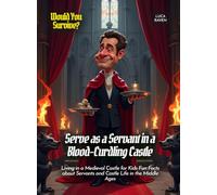 Serve as a Servant in a Blood-Curdling Castle: Living in a Medieval Castle for Kids Fun Facts about Servants and Castle Life in the Middle Ages