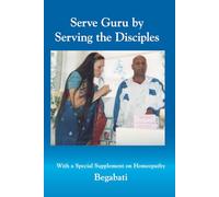 Serve Guru by Serving the Disciples: With a Special Supplement on Homeopathy