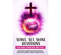 Serve, Set, Shine Devotions | Play Hard. Honor God. Next Play.: A 60-Day Christian Volleyball Devotional for Girls Ages 16-18 | Bible Devotions for ... Confidence, Faith, & Discipline Through God
