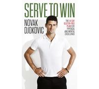Serve to Win: The 14-day Gluten-free Plan for Physical and Mental Excellence [Lingua inglese]: Novak Djokovic’s life story with diet, exercise and motivational tips