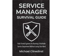 Service Manager Survival Guide: Field-Tested Systems for Running a Profitable Service Department Without Losing Your Mind