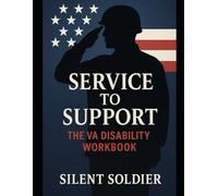Service To Support: The VA Disability Workbook: Turn Your Service into the Benefits You've Earned