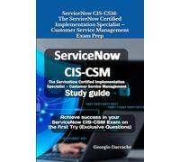 ServiceNow CIS-CSM: The ServiceNow Certified Implementation Specialist - Customer Service Management Exam Prep: Achieve success in your ServiceNow CIS-CSM Exam on the first Try (Exclusive Questions)