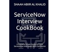 ServiceNow Interview CookBook: A Scenario Driven Guide to Crack ServiceNow Interviews With Confidence