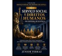 SERVIÇO SOCIAL E DIREITOS HUMANOS NO SISTEMA DE JUSTIÇA: Guia Prático para Assistentes Sociais, Advogados, Magistrados, Promotores de Justiça, ... de Justiça e Estudantes das Áreas Juríd