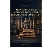 SERVIÇO SOCIAL E MÉTODOS ADEQUADOS DE SOLUÇÃO DE CONFLITOS: Guia Prático para Assistentes Sociais, Advogados, Magistrados, Promotores de Justiça, ... Servidores do Sistema de Justiça e