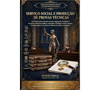 SERVIÇO SOCIAL E PRODUÇÃO DE PROVAS TÉCNICAS: Guia Prático para Assistentes Sociais, Magistrados, Promotores de Justiça, Defensores Públicos, ... Servidores do Sistema de Justiça e Estudantes